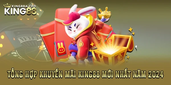 Tổng hợp khuyến mãi KING88 mới nhất năm 2024